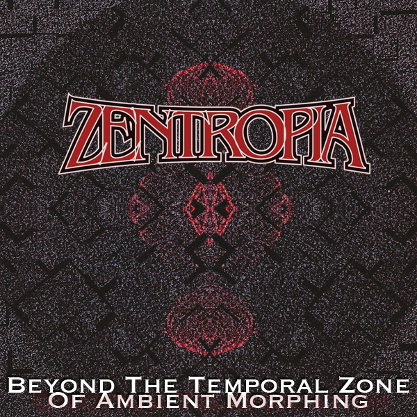 Zentropia - Beyond The Temporal Zone Of Ambient Morphing